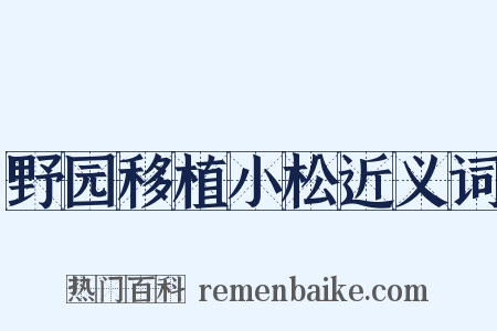 野园移植小松近义词是什么意思的图片